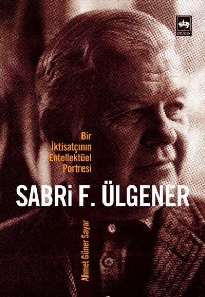 Sabri F. Ülgener - Bir İktisatçının Entellektüel Portresi